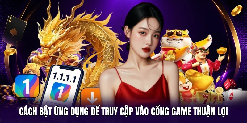 Cách bật ứng dụng để truy cập vào cổng game thuận lợi