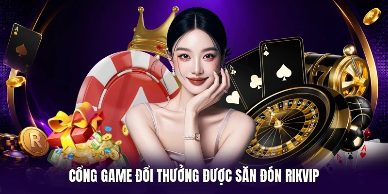 Cổng game đổi thưởng được săn đón Rikvip