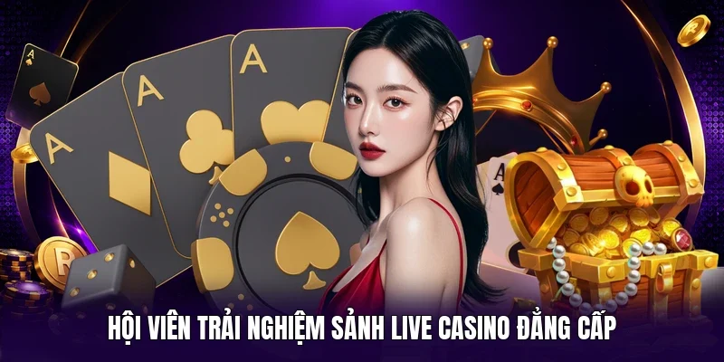 Hội viên trải nghiệm sảnh live casino đẳng cấp