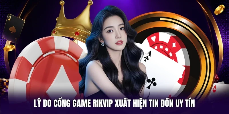 Lý do cổng game RIKVIP xuất hiện tin đồn uy tín