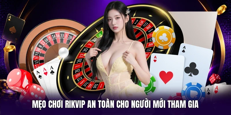 Mẹo chơi RIKVIP an toàn cho người mới tham gia