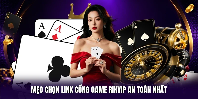 Mẹo chọn link cổng game RIKVIP an toàn nhất