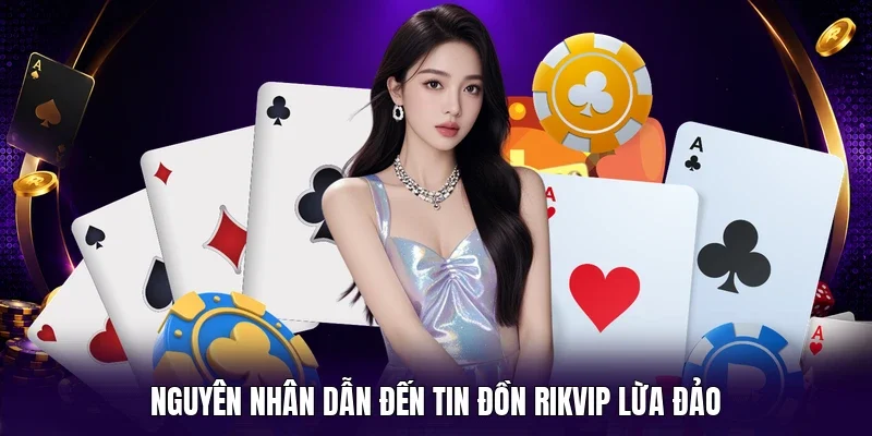 Nguyên nhân dẫn đến tin đồn RIKVIP lừa đảo
