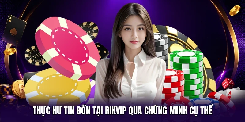 Thực hư tin đồn tại RIKVIP qua chứng minh cụ thể
