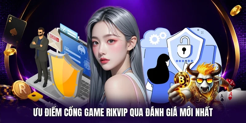 Ưu điểm cổng game RIKVIP qua đánh giá mới nhất